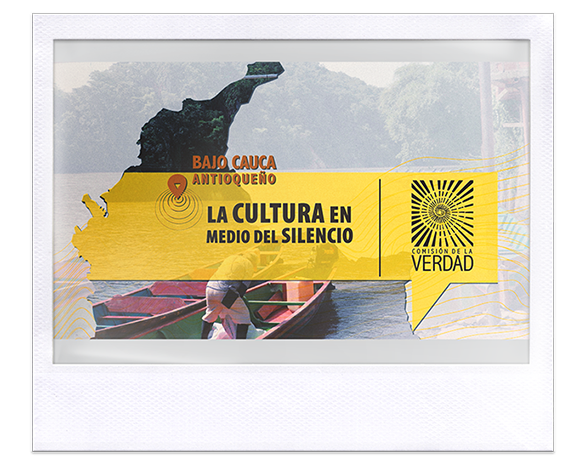 Instantánea. Mapa de Colombia señala la región de Bajo Cauca y al texto: “De la cultura en medio del silencio”. Detrás hombre y canoas